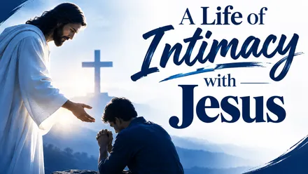 A Life of Intimacy with Jesus